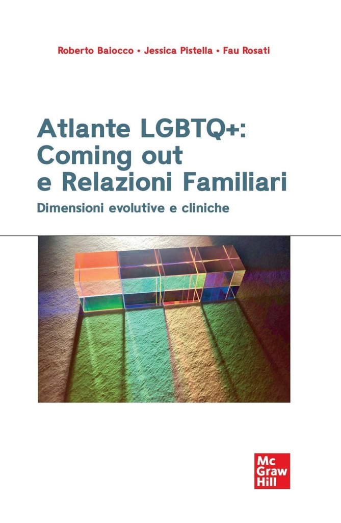 Atlante LGBTQ+: coming out e relazioni familiari. Dimensioni evolutive e cliniche Roberto Baiocco, Jessica Pistella, Fau Rosati